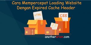 tips cara mempercepat loading website dengan expired header cache control leverage browser caching