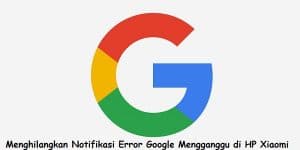 cara mengatasi notifikasi bugs error google berulang mengganggu di hp xiaomi